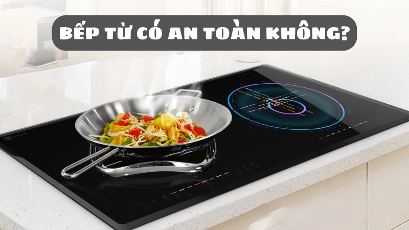 Bếp từ có an toàn không, có hại sức khỏe không? [Giải đáp]